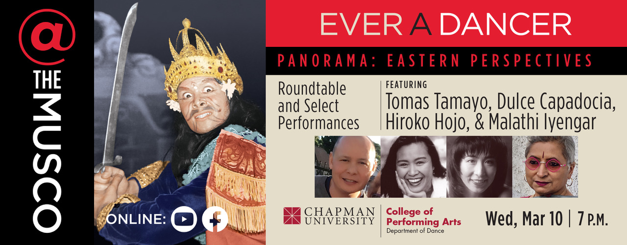 @ The Musco, Ever a Dancer, Panorama: Eastern Perspectives. Roundtable and select performances featuring Tomas Tamayo, Dulce Capadocia, Hiroko Hojo, and Malathi Iyengar. Chapman University, College of Performing Arts. Wednesday March tenth, seven p.m.