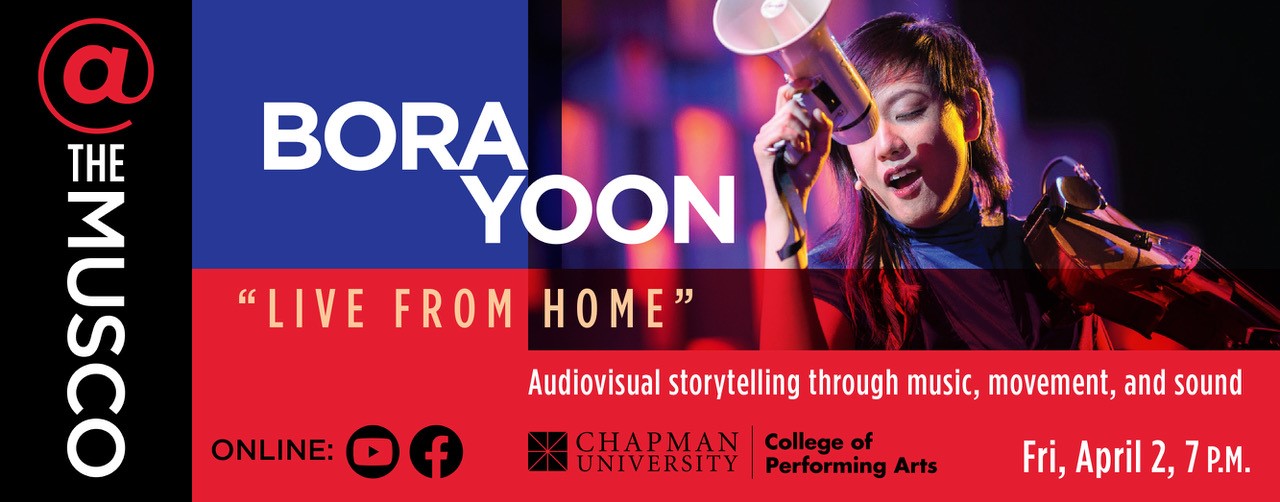 @ The Musco, Chapman University and College of Performing Arts. Bora Yoon – “Live from Home”,  Friday, April 2, 2021 Online on YouTube and Facebook