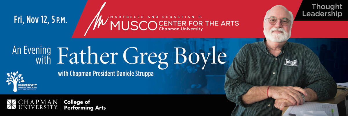 Marybelle and Sebastian P. Musco Center for the Arts. Chapman University College of Performing Arts. Thought Leadership. An Evening with Father Greg Boyle with Chapman President Daniele Struppa. Fri, Nov 12, 5pm. Picture of Father Boyle