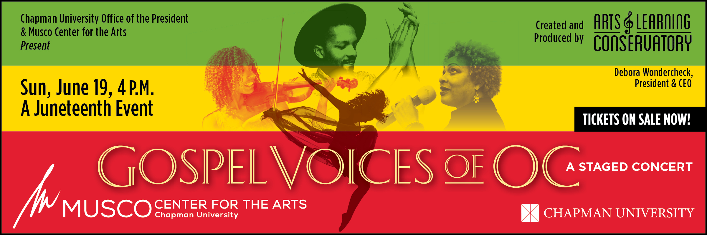 Chapman University Office of the President & Musco Center for the Arts present Gospel Voices of OC, A Staged Concert. Created and produced by Arts and Learning Conservatory. Deborah Wondercheck, President & CEO. Tickets on sale now! Green, yellow, and red stripes run across the banner. At the center, a collage of artists. A woman happily playing a violin, a man clapping his hands in rhythm, a woman singing into a microphone as she looks to the heavens. Below them, a shadow image of a dancer, jumping and throwing her arms back. 