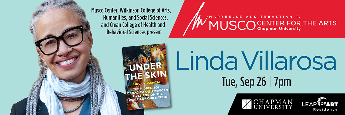 Marybelle and Sebastian P. MUSCO Center for the Arts. Chapman University. Musco Center, Wilkinson College of Arts, Humanities, and Social Sciences & Crean College of Health and Behavioral Sciences present Linda Villarosa - “Under the Skin” Tue, Sep 26 | 7pm. Picture of the front of the book and of the author. 