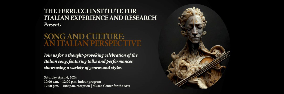 The Ferrucci Institute for Italian Experience and Research Presents Song and Culture: An Italian Perspective. Join us for a thought-provoking celebration of the Italian song, featuring talks and performances showcasing a variety of genres and styles. Saturday, April 6, 2024 | 10:00 a.m. - 12:00 p.m. indoor program | 12:00 p.m. - 1:00 p.m. reception | Musco Center for the Arts. Image of a statue of a man with a violin.